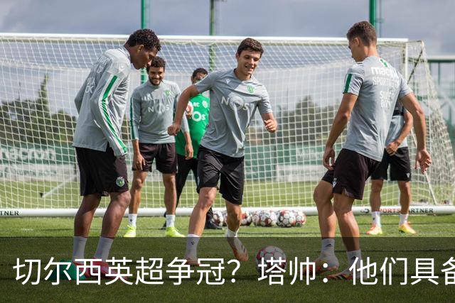 切尔西英超争冠？塔帅：他们具备这样的实力，这很有可能