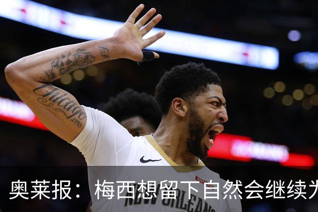 奥莱报：梅西想留下自然会继续为阿根廷踢球，他依然是最佳