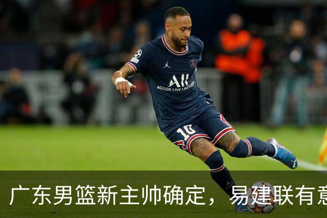 广东男篮新主帅确定，易建联有意入股，奎因官宣离队萨姆纳有望续约，年轻后卫被同曦退货