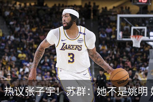 热议张子宇！苏群：她不是姚明 媒体人：不会传球 留在国内没前途