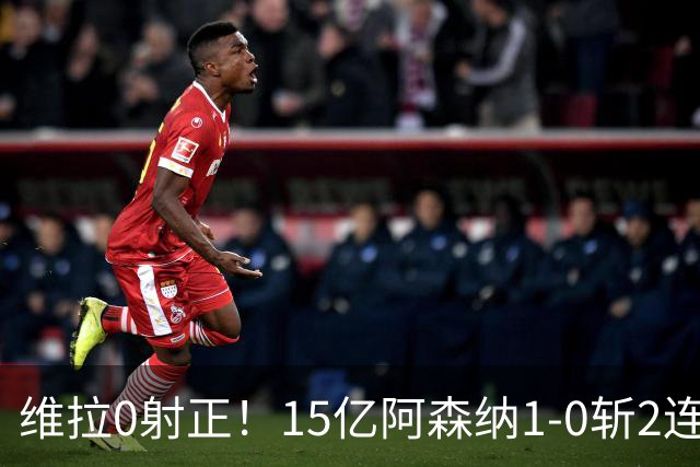 维拉0射正！15亿阿森纳1-0斩2连胜：钢铁防线造恐怖数据 剑指卫冕